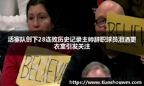 活塞队创下28连败历史记录主帅辞职球员泪洒更衣室引发关注
