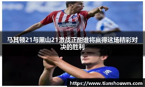 米兰马其顿21与黑山21激战正酣谁将赢得这场精彩对决的胜利